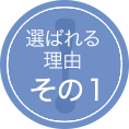 選ばれる理由　その1