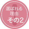 選ばれる理由　その1